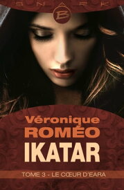 Ikatar, T3 : Le Coeur d'Eara【電子書籍】[ V?ronique Rom?o ]