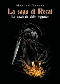 La saga di Rocai. La cavalcata delle leggende【電子書籍】[ Matteo Sanesi ]