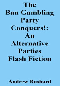 The Ban Gambling Party Conquers!: An Alternative Parties Flash Fiction【電子書籍】[ Andrew Bushard ]