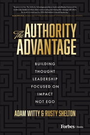 The Authority Advantage Building Thought Leadership Focused on Impact Not Ego【電子書籍】[ Adam Witty ]