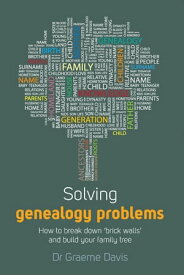 Solving Genealogy Problems How to Break Down 'brick walls' and Build Your Family Tree【電子書籍】[ Dr Graeme Davis ]