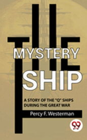 The Mystery Ship A Story Of The "Q" Ships During The Great War【電子書籍】[ Percy F. Westerman ]