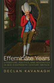 Effeminate Years Literature, Politics, and Aesthetics in Mid-Eighteenth-Century Britain【電子書籍】[ Declan Kavanagh ]