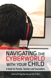 Navigation the Cyberworld with Your Child A guide for parents, teachers and counsellors【電子書籍】[ Tan Yi Ren ]