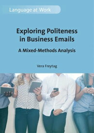 Exploring Politeness in Business Emails A Mixed-Methods Analysis【電子書籍】[ Vera Freytag ]