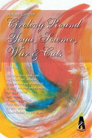 Circling Round Yoga, Science, War & Cats【電子書籍】[ Arlene Corwin ]