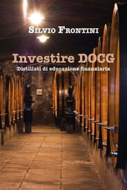 Investire DOCG Distillati di educazione finanziaria【電子書籍】[ Silvio Frontini ]