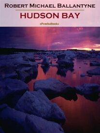 Hudson Bay (Annotated)【電子書籍】[ Robert Michael Ballantyne ]