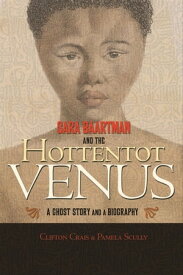 Sara Baartman and the Hottentot Venus A Ghost Story and a Biography【電子書籍】[ Clifton Crais ]