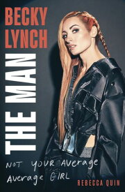 Becky Lynch: The Man Not Your Average Average Girl - The Sunday Times bestseller【電子書籍】[ Rebecca Quin ]