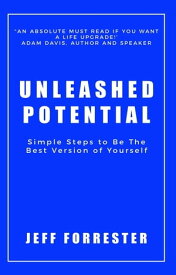 Unleashed Potential Simple Steps to Be the Best Version of Yourself【電子書籍】[ Jeff Forrester ]