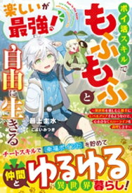 楽しいが最強！　ポイ活スキルでもふもふと自由に生きる～異世界を楽しむと勝手にレベルアップするようなので、心おきなくスローライフを満喫します～【電子限定SS付き】【電子書籍】