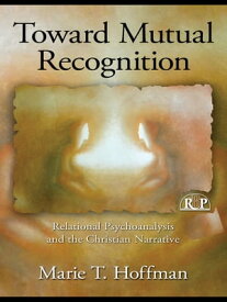 Toward Mutual Recognition Relational Psychoanalysis and the Christian Narrative【電子書籍】[ Marie T. Hoffman ]