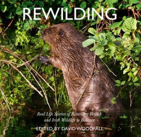 Rewilding: Real Life Stories of Returning British and Irish Wildlife to Balance【電子書籍】[ David Woodfall ]