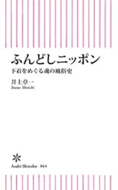 ふんどしニッポン　下着をめぐる魂の風俗史【電子書籍】[ 井上章一 ]