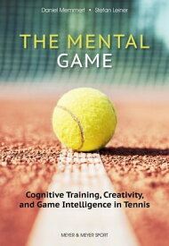 The Mental Game Cognitive Training, Creativity, and Game Intelligence in Tennis【電子書籍】[ Daniel Memmert ]