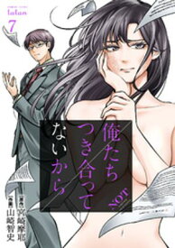 俺たちつき合ってないから 7巻【電子書籍】[ 宮崎摩耶 ]