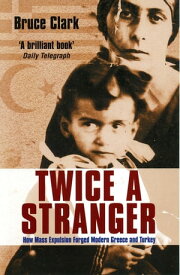 Twice A Stranger How Mass Expulsion Forged Modern Greece And Turkey【電子書籍】[ Bruce Clark ]