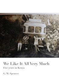 We Like It All Very Much Five Years in Kenya【電子書籍】[ G.M. Spencer ]