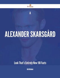 A Alexander Skarsg?rd Look That's Entirely New - 110 Facts【電子書籍】[ Julie Buchanan ]