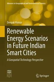 Renewable Energy Scenarios in Future Indian Smart Cities A Geospatial Technology Perspective【電子書籍】[ Deepak Kumar ]
