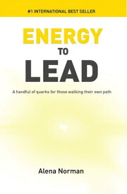 Energy to Lead: A Handful of Quarks For Those Walking Their Own Path【電子書籍】[ Alena Norman ]