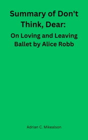 Don't think dear On Loving and Leaving ballet by Alice Robb【電子書籍】[ Adrian C. Mikaelson ]