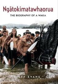 Ngatokimatawhaorua The biography of a waka【電子書籍】[ Jeff Evans ]
