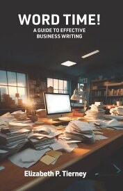 Word Time! A Guide to Effective Business Writing【電子書籍】[ Elizabeth P. Tierney ]