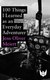 100 Things I Learned as an Everyday Adventurer【電子書籍】[ Jens Oliver Meiert ]