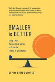 Smaller is Better: Using Small Autonomous Teams to Drive the Future of Enterprise【電子書籍】[ Brady Brim-DeForest ]