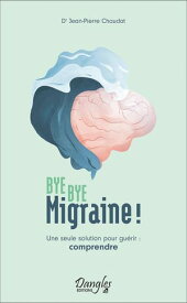 Bye bye migraine ! Une seule solution pour gu?rir : comprendre【電子書籍】[ Jean-Pierre CHAUDOT ]
