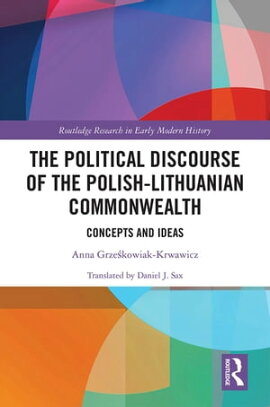The Political Discourse of the Polish-Lithuanian Commonwealth Concepts and Ideas