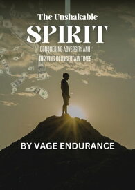 The Unshakeable Spirit Conquering Adversity and Thriving in Uncertain time【電子書籍】[ VEGA ENDURANCE ]