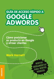 Gu?a de acceso r?pido a Google Adwords C?mo posicionar su producto en Google y atraer clientes【電子書籍】[ Mark Harnett ]