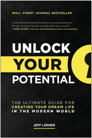 Unlock Your Potential The Ultimate Guide for Creating Your Dream Life in the Modern World【電子書籍】[ Jeff Lerner ]