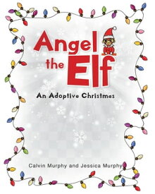 Angel the Elf An Adoptive Christmas【電子書籍】[ Calvin Murphy ]