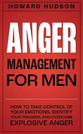 Anger Management for Men: How to Take Control of Your Emotions, Identify Your Triggers, and Overcome Explosive Anger Master Your Mind, #3【電子書籍】[ Howard Hudson ]