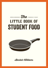 The Little Book of Student Food Easy Recipes for Tasty, Healthy Eating on a Budget【電子書籍】[ Alastair Williams ]