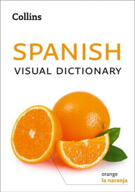 Spanish Visual Dictionary: A photo guide to everyday words and phrases in Spanish (Collins Visual Dictionary)【電子書籍】[ Collins Dictionaries ]