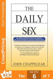 The Daily Six: 6 Simple Steps to find the Perfect Balance Between Success and Significance【電子書籍】[ "John" "Chappelear" ]