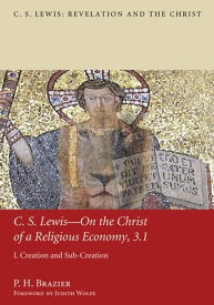 C.S. LewisーOn the Christ of a Religious Economy, 3.1 I. Creation and Sub-Creation【電子書籍】[ P. H. Brazier ]