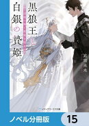 黒狼王と白銀の贄姫【ノベル分冊版】　15