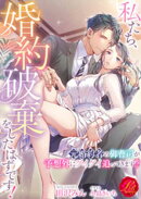 私たち、婚約破棄をしたはずです！　〜元婚約者の御曹司が予想外にグイグイ迫ってきます！？〜
