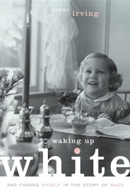 Waking Up White and Finding Myself in the Story of Race【電子書籍】[ Debby Irving ]