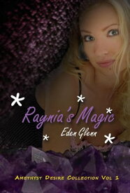 Raynia's Magic The Amethyst Desire Collection, #1【電子書籍】[ Eden Glenn ]