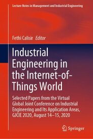 Industrial Engineering in the Internet-of-Things World Selected Papers from the Virtual Global Joint Conference on Industrial Engineering and Its Application Areas, GJCIE 2020, August 14?15, 2020【電子書籍】