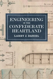 Engineering in the Confederate Heartland【電子書籍】[ Larry J. Daniel ]