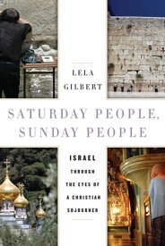 Saturday People, Sunday People Israel through the Eyes of a Christian Sojourner【電子書籍】[ Lela Gilbert ]
