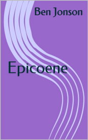 Epicoene 【電子書籍】[ Ben Jonson ]